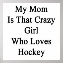 My Mom Is That Crazy Girl Who Loves Hockey Poster