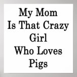 My Mom Is That Crazy Girl Who Loves Pigs Print