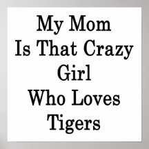 My Mom Is That Crazy Girl Who Loves Tigers Posters