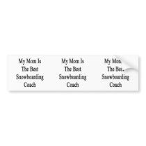 My Mom Is The Best Snowboarding Coach Bumper Sticker