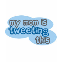 My Mom is Tweeting This t-shirts