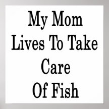 My Mom Lives To Take Care Of Fish Poster