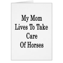 My Mom Lives To Take Care Of Horses Greeting Card