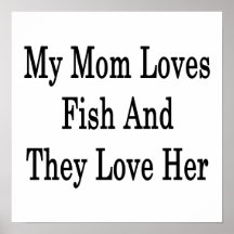 My Mom Loves Fish And They Love Her Poster