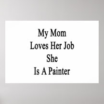 My Mom Loves Her Job She Is A Painter Poster