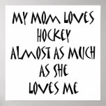 My Mom Loves Hockey Almost As Much As She Loves Me Poster