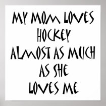 My Mom Loves Hockey Almost As Much As She Loves Me Poster