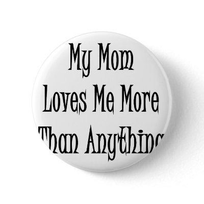 My Mom Loves Me More Than Anything Buttons by Supernova23