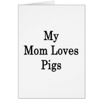 My Mom Loves Pigs Card