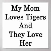 My Mom Loves Tigers And They Love Her Print