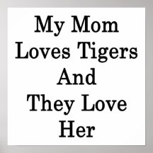 My Mom Loves Tigers And They Love Her Print