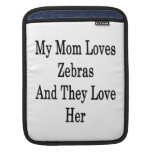 My Mom Loves Zebras And They Love Her Sleeves For iPads