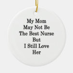 My Mom May Not Be The Best Nurse But I Still Love Christmas Tree Ornament
