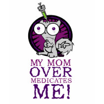 My Mom Over Medicates Me! t-shirts by illwillpress My Mom Over Medicates Me! t-shirts