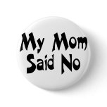 My Mom Said No buttons