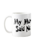 My Mom Said No mugs