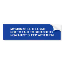 MY MOM TELLS ME NOT TO TALK TO STRANGERS.png Bumper Stickers