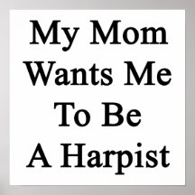 My Mom Wants Me To Be A Harpist Print