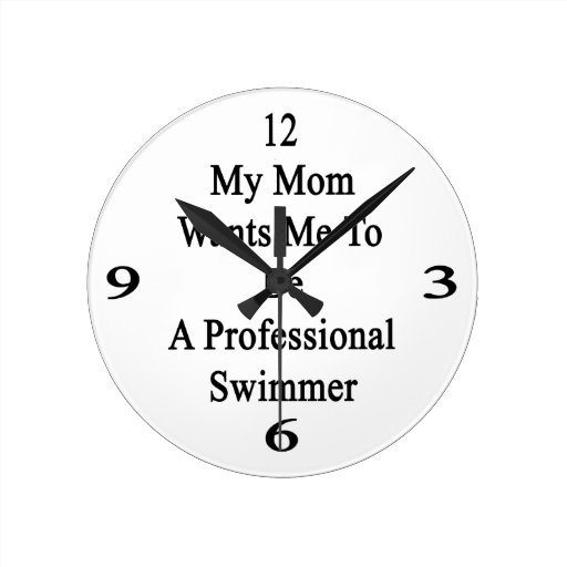 My Mom Wants Me To Be A Professional Swimmer Clock