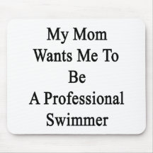 My Mom Wants Me To Be A Professional Swimmer Mouse Pad