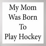 My Mom Was Born To Play Hockey Posters