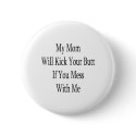 My Mom Will Kick Your Butt If You Mess With Me buttons by Supernova23 My Mom Will Kick Your Butt If You Mess With Me buttons