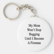My Mom Won't Stop Bugging Until I Become A Fireman Keychain
