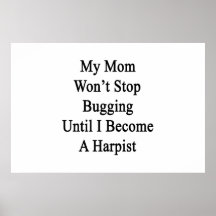 My Mom Won't Stop Bugging Until I Become A Harpist Posters