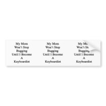 My Mom Won't Stop Bugging Until I Become A Keyboar Bumper Stickers