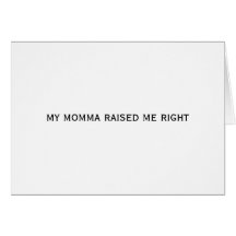 My Momma Raised Me Right Greeting Cards