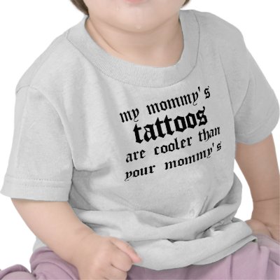 My mommy's tattoos are cooler tee shirts by mybabytee