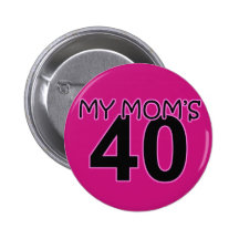 My Mom's 40 Pinback Button