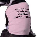 "My Mom's a Single Mother - Hint - Hint" Doggie T-shirt