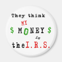 my money is theI.R.S. Magnets
