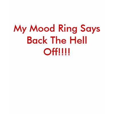 my_mood_ring_says_back_the_hell_off_tshirt-p235865134404338276c1m0_400.jpg