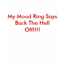 My Mood Ring Says Back The Hell Off!!!! t-shirts
