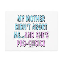 My mother didn't abort me...and she's pro-choice post card