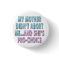 My mother didn't abort me... pinback button