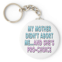 My mother didn't abort me... key chains