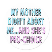 My mother didn't abort me... round sticker