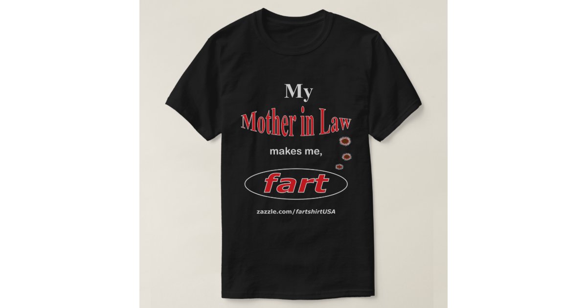 My Mother in Law makes me FART (dark) TShirt Zazzle