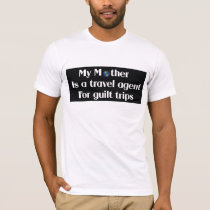 My mother is a travel agent for guilt trips t-shirts