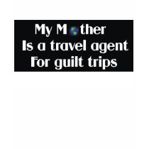 My mother is a travel agent for guilt trips tee shirts