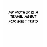 MY MOTHER IS A TRAVEL AGENT FOR GUILT TRIPS TEE SHIRT