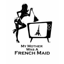 My Mother was a French Maid t-shirts by FrenchMaidTV My Mother was a French Maid t-shirts
