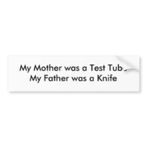 My Mother was a Test TubeMy Father was a Knife bumper stickers