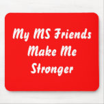 My MS Friends Make Me Stronger mousepads