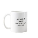 MY MUG IS WHITE BECAUSE I AM SERIOUS