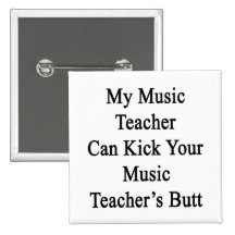 My Music Teacher Can Kick Your Music Teacher's But Pins