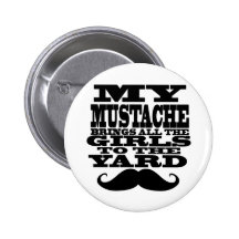 My mustache brings all the girls buttons